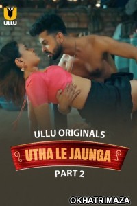 Utha Le Jaunga (2025) Part 2 Ullu Hindi Hot Web Series